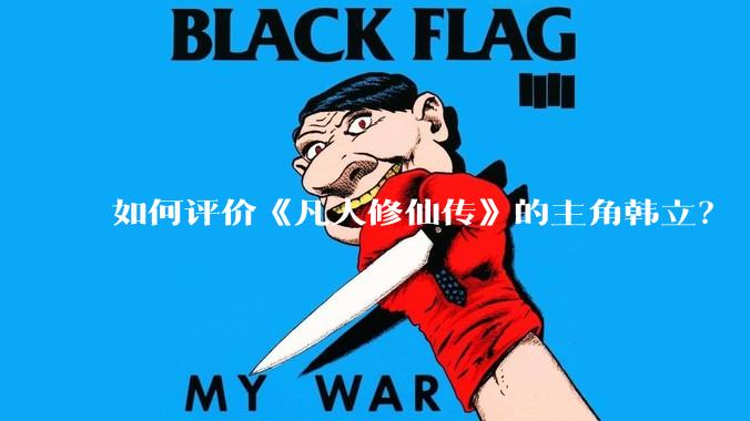 如何评价《凡人修仙传》的主角韩立？